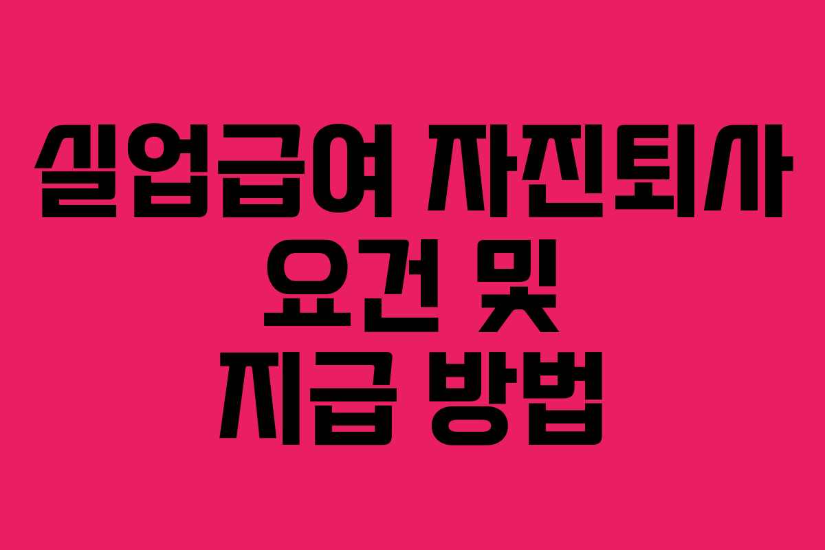 실업급여 자진퇴사 요건 및 지급 방법
