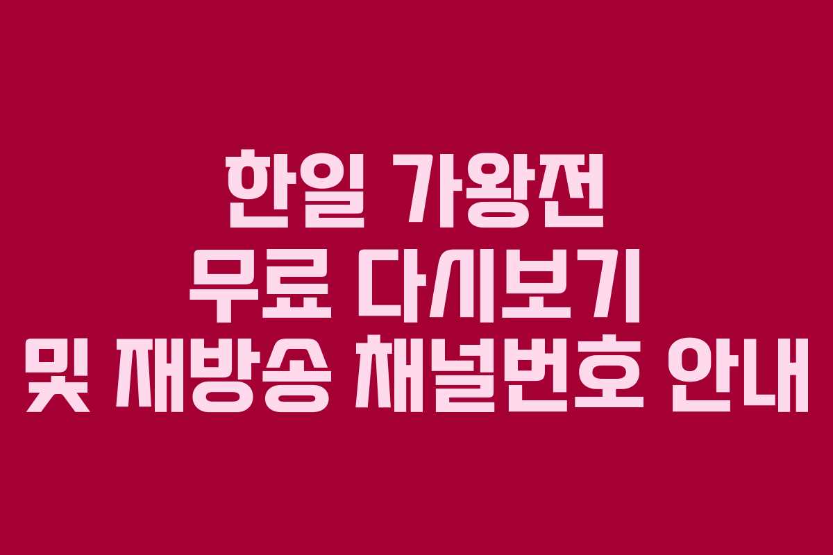 한일 가왕전 무료 다시보기 및 재방송 채널번호 안내