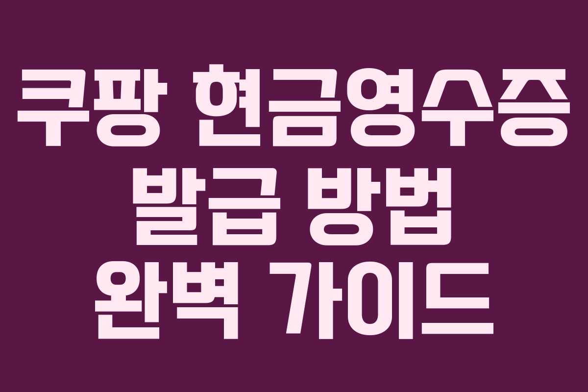 쿠팡 현금영수증 발급 방법 완벽 가이드