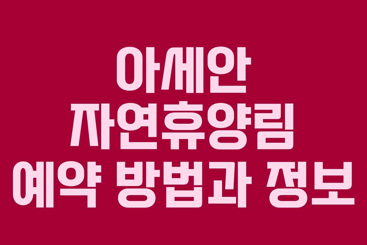 아세안 자연휴양림 예약 방법과 정보