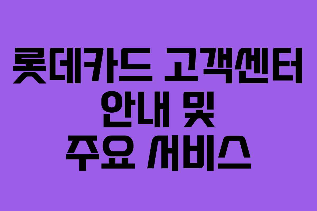 롯데카드 고객센터 안내 및 주요 서비스