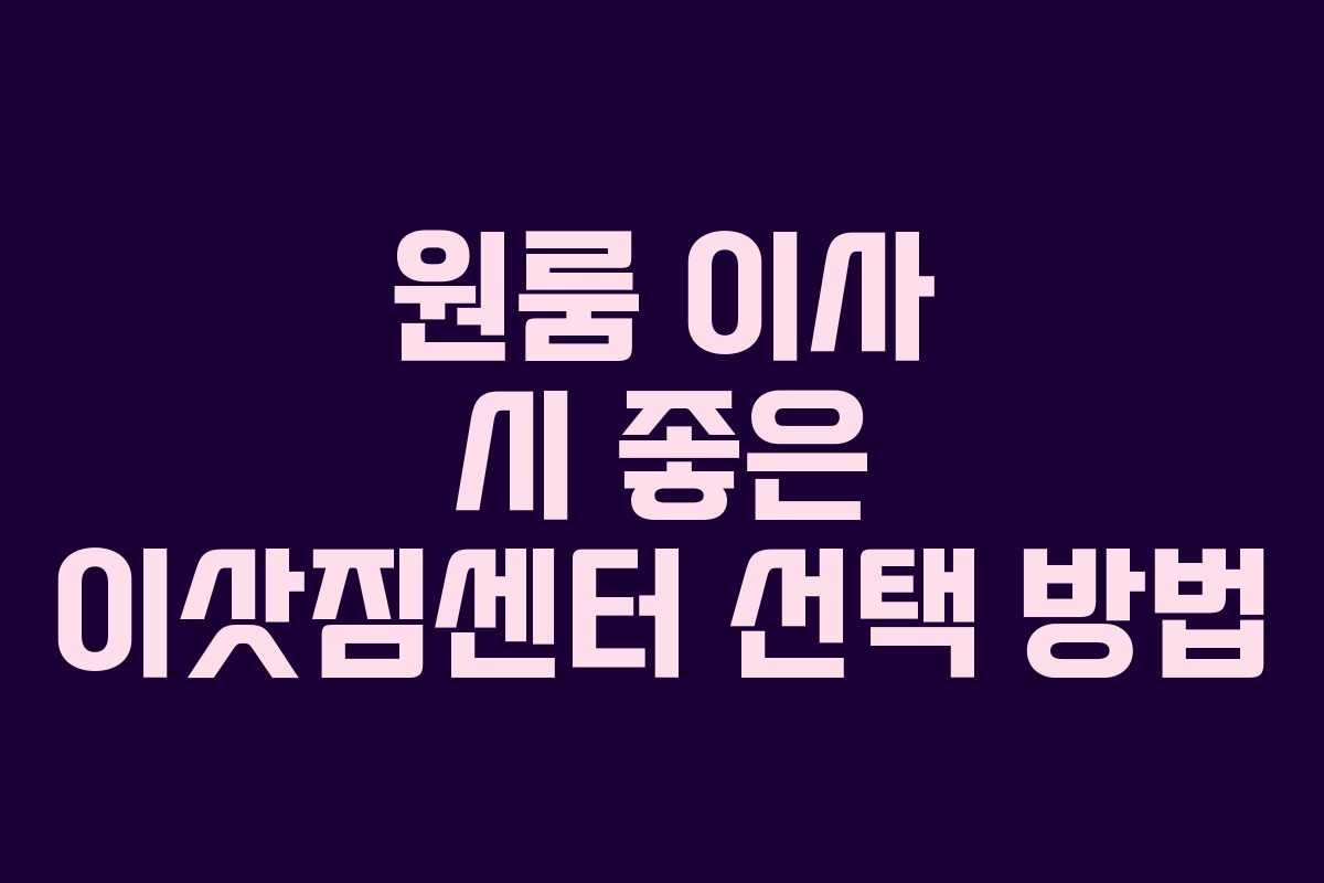 원룸 이사 시 좋은 이삿짐센터 선택 방법