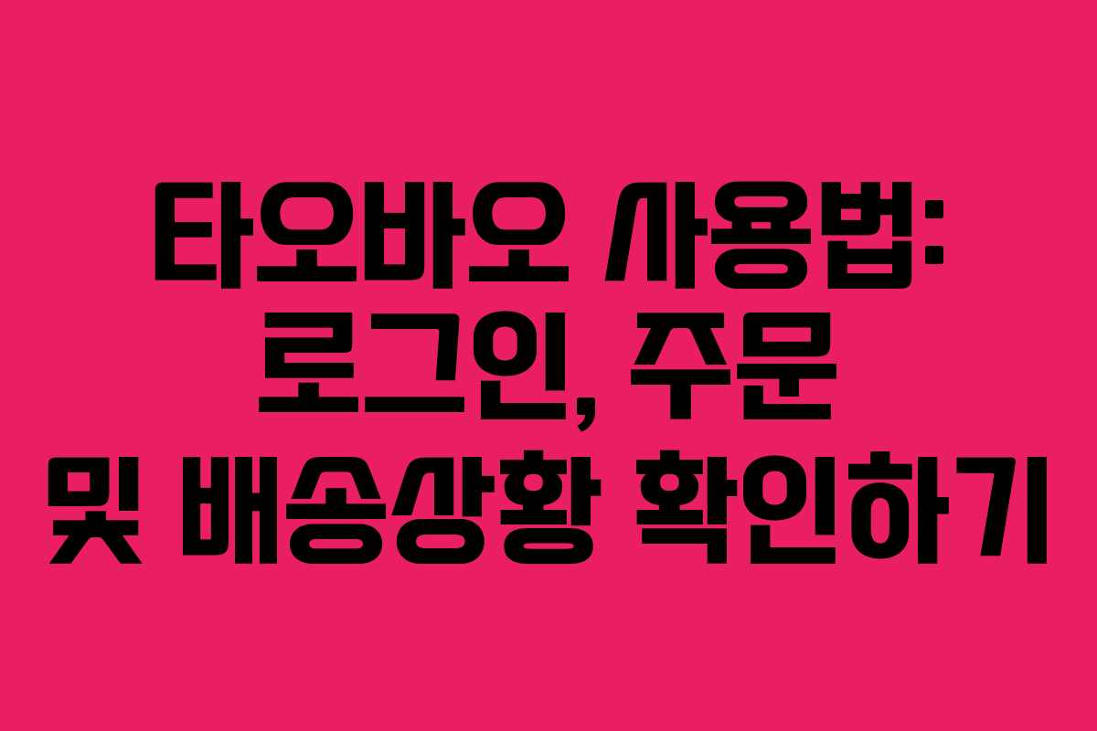 타오바오 사용법: 로그인, 주문 및 배송상황 확인하기