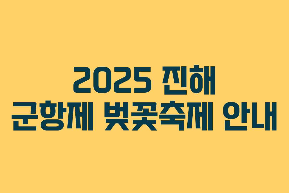 2025 진해 군항제 벚꽃축제 안내 2025 진해 군항제 벚꽃축제 안내