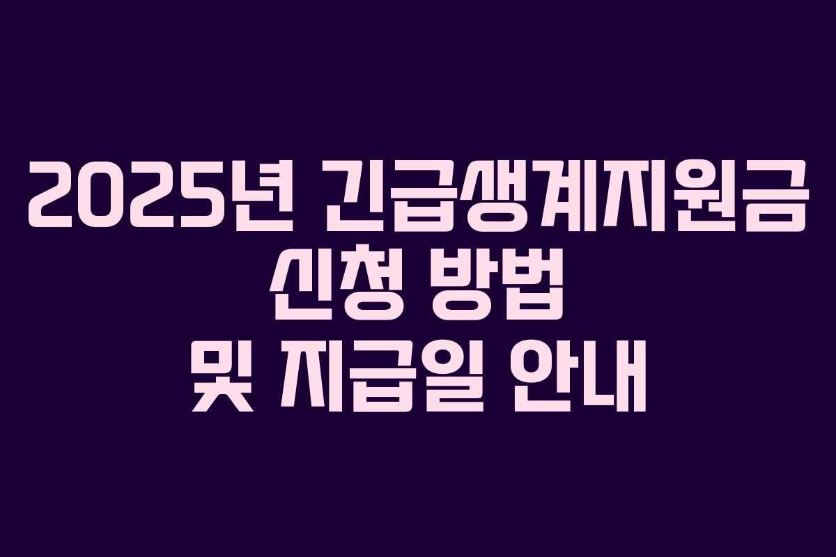2025년 긴급생계지원금 신청 방법 및 지급일 안내 2025년 긴급생계지원금 신청 방법 및 지급일 안내
