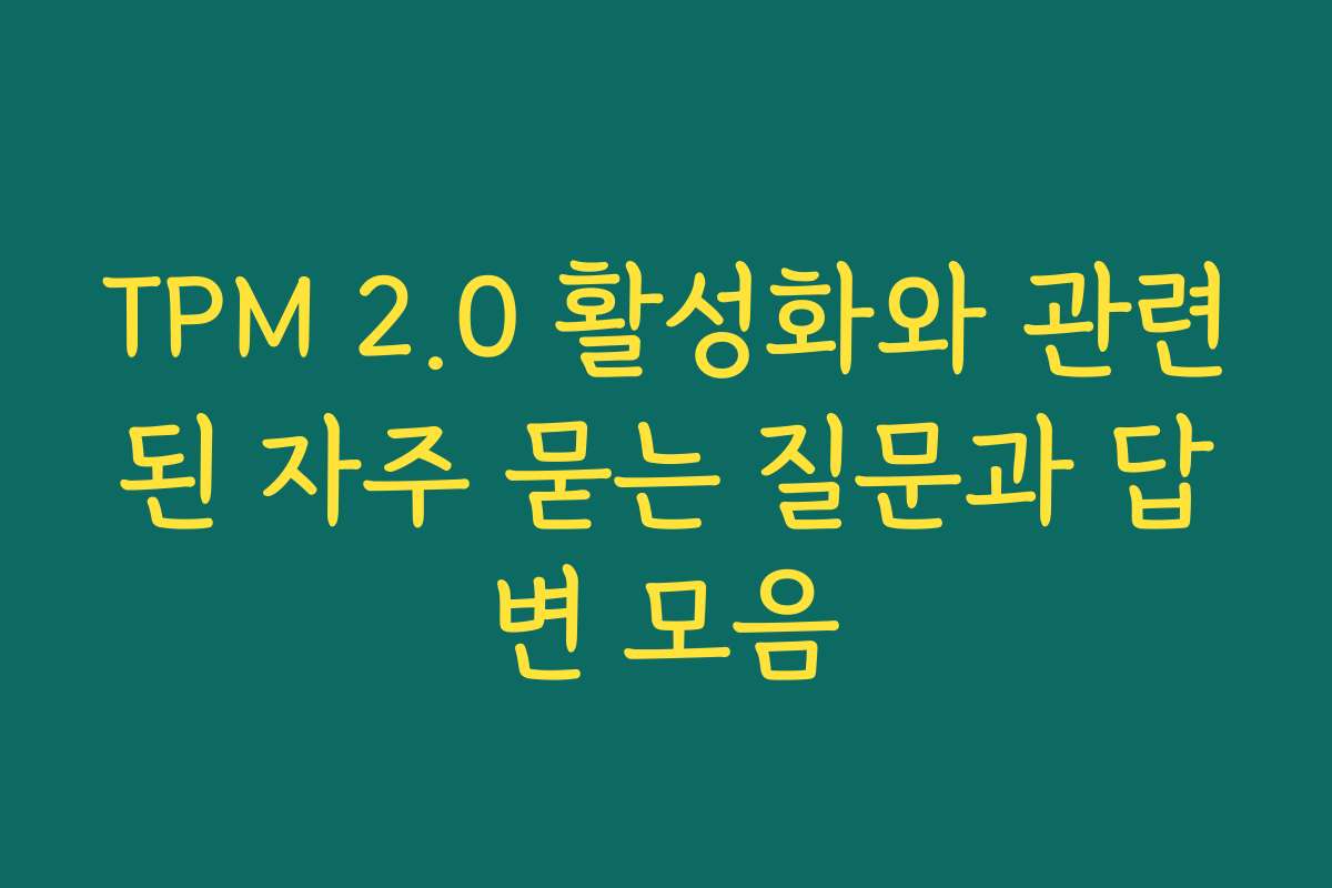 TPM 2.0 활성화와 관련된 자주 묻는 질문과 답변 모음