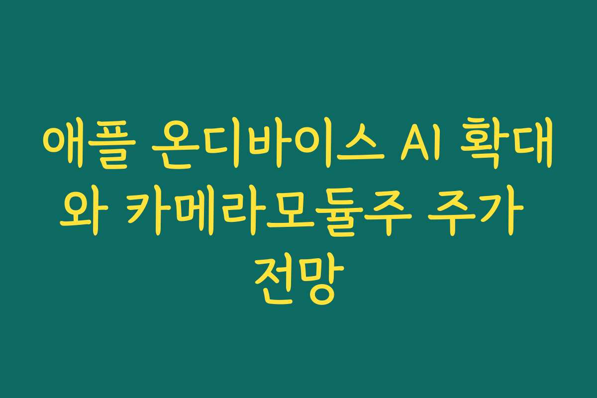 애플 온디바이스 AI 확대와 카메라모듈주 주가 전망 애플 온디바이스 AI 확대와 카메라모듈주 주가 전망
