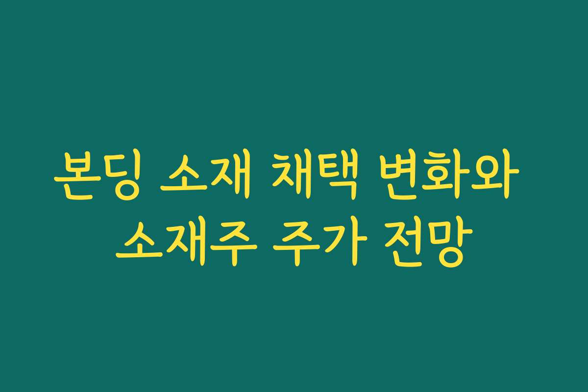 본딩 소재 채택 변화와 소재주 주가 전망 본딩 소재 채택 변화와 소재주 주가 전망