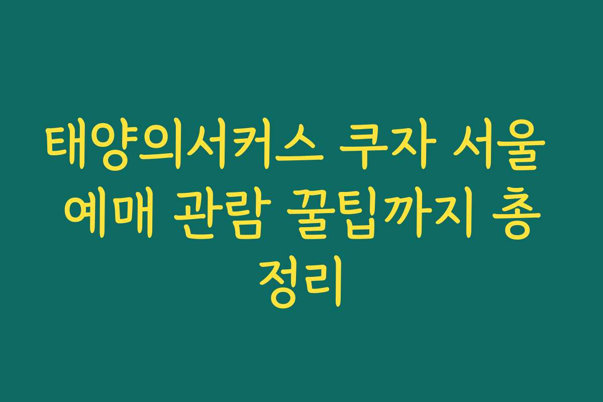태양의서커스 쿠자 서울 예매 관람 꿀팁까지 총정리 태양의서커스 쿠자 서울 예매 관람 꿀팁까지 총정리