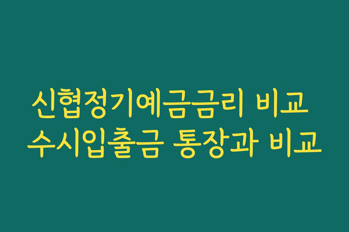 신협정기예금금리 비교 수시입출금 통장과 비교