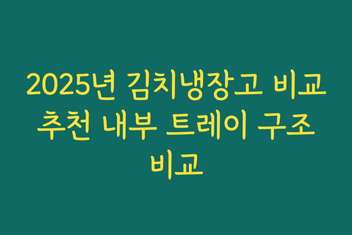 2025년 김치냉장고 비교 추천 내부 트레이 구조 비교