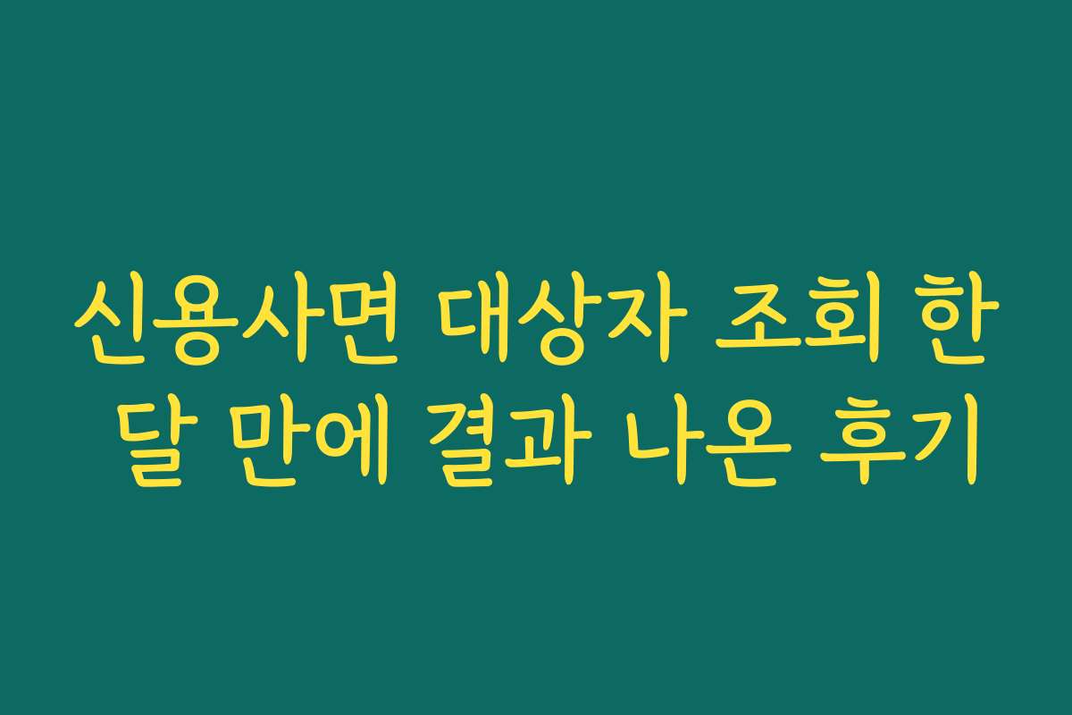 신용사면 대상자 조회 한 달 만에 결과 나온 후기