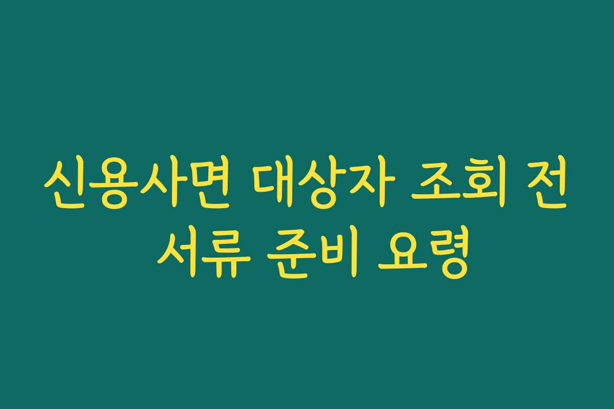신용사면 대상자 조회 전 서류 준비 요령