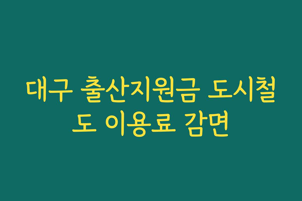 대구 출산지원금 도시철도 이용료 감면