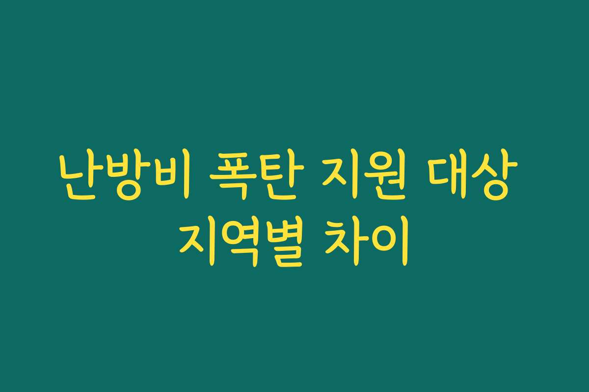 난방비 폭탄 지원 대상 지역별 차이
