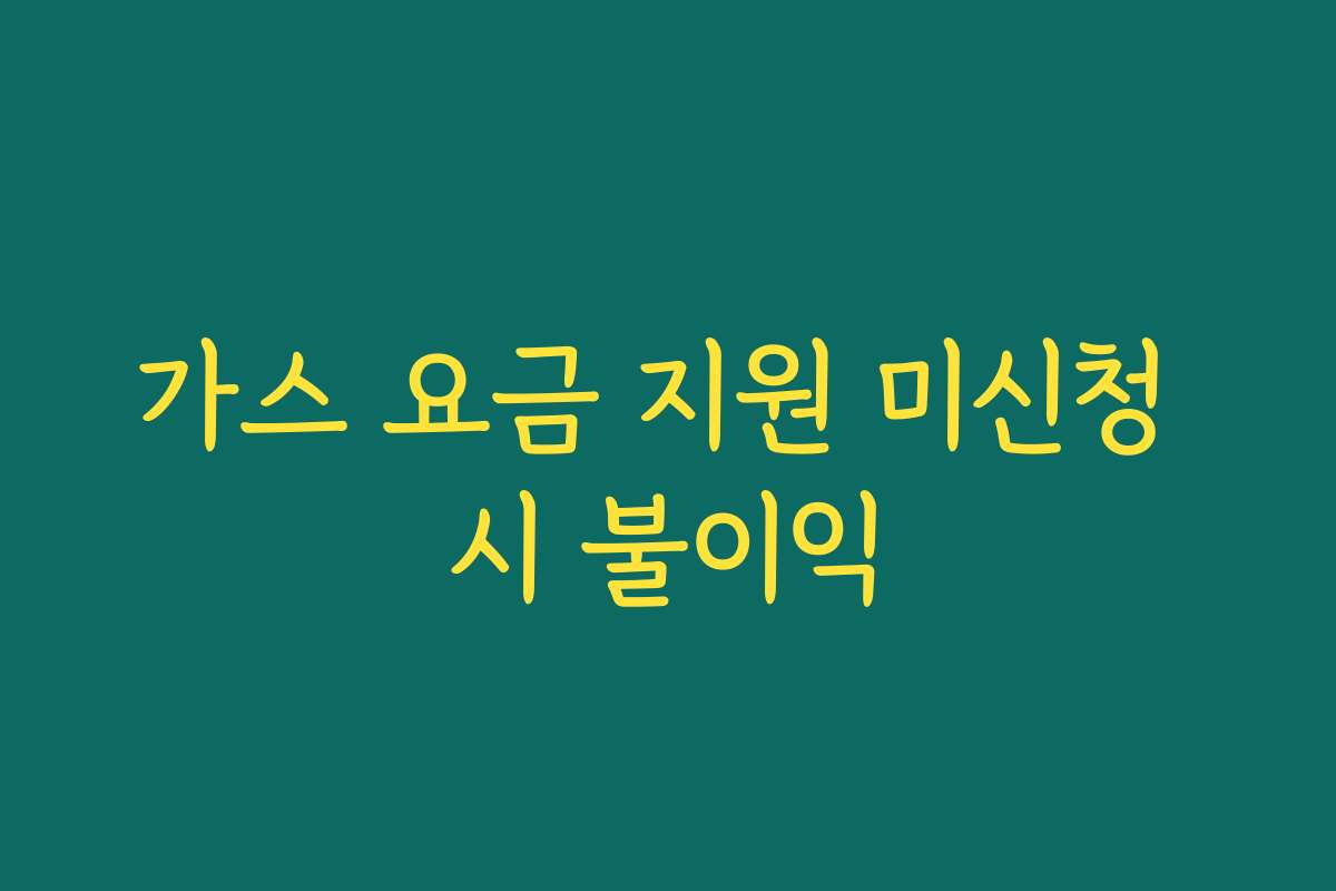 가스 요금 지원 미신청 시 불이익