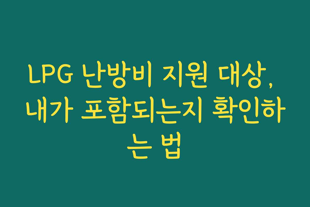 LPG 난방비 지원 대상, 내가 포함되는지 확인하는 법
