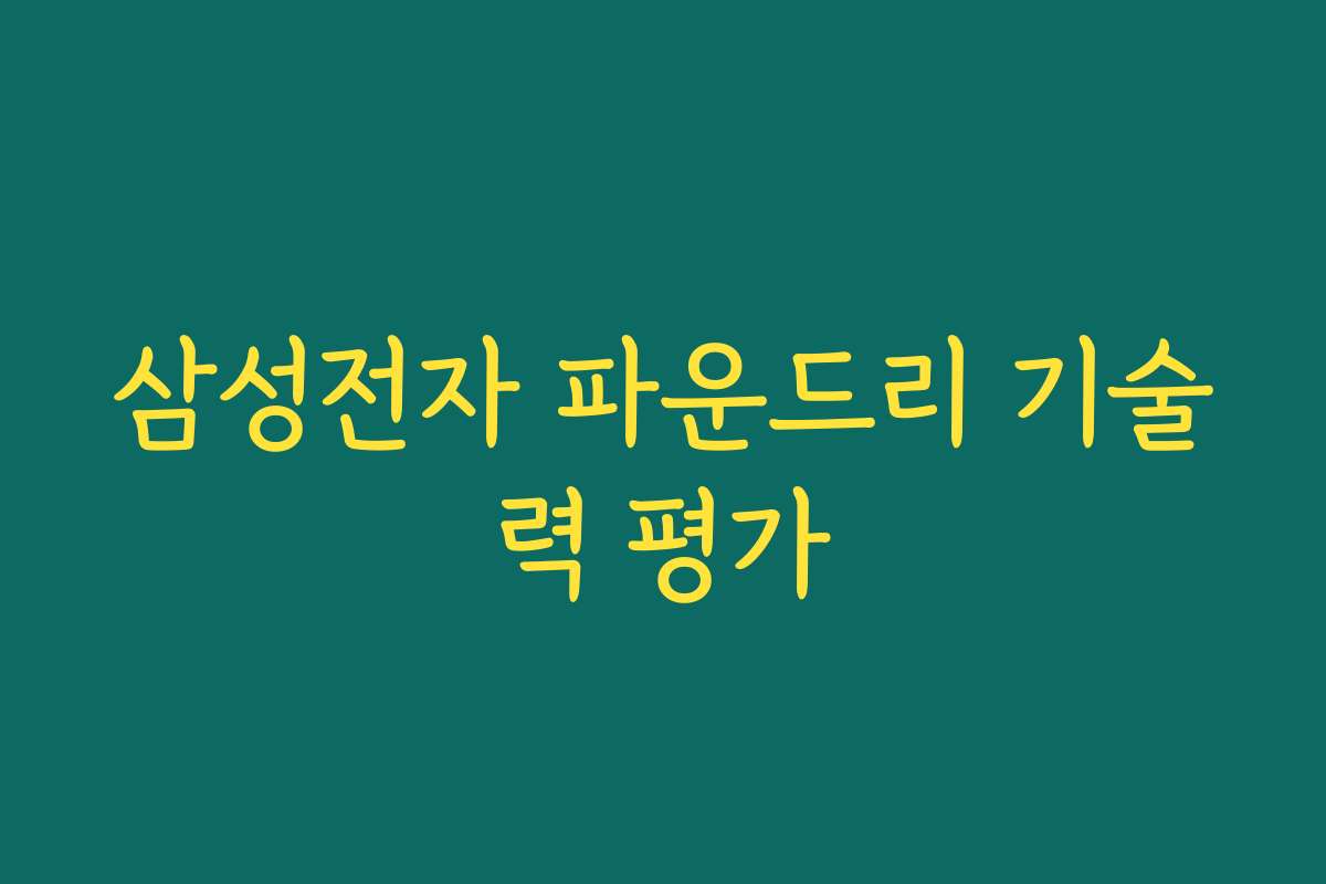 삼성전자 파운드리 기술력 평가