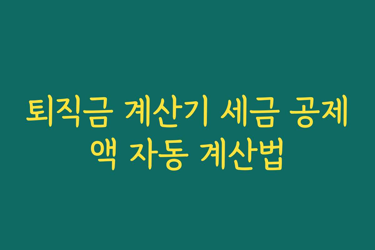 퇴직금 계산기 세금 공제액 자동 계산법 퇴직금 계산기 세금 공제액 자동 계산법