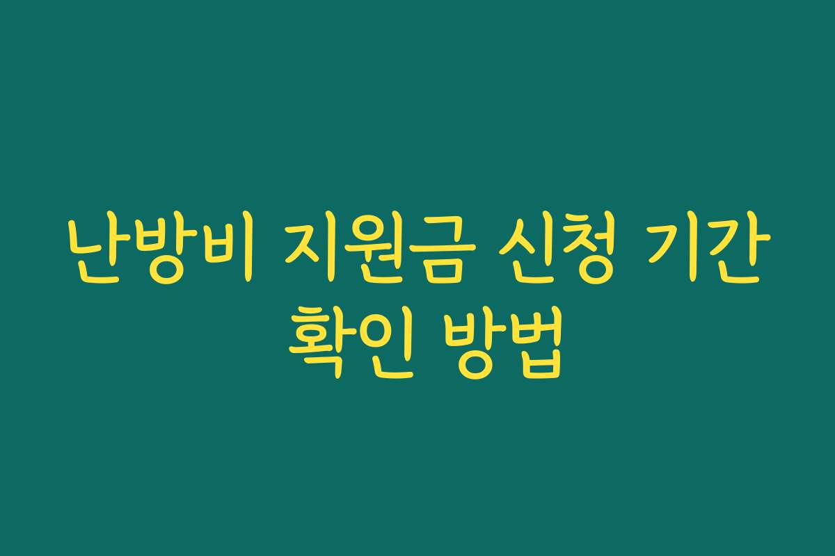 난방비 지원금 신청 기간 확인 방법 난방비 지원금 신청 기간 확인 방법