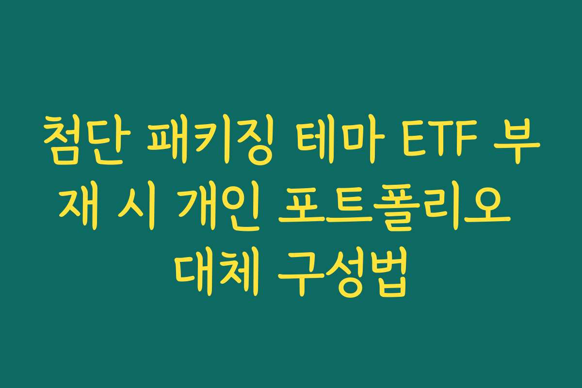 첨단 패키징 테마 ETF 부재 시 개인 포트폴리오 대체 구성법