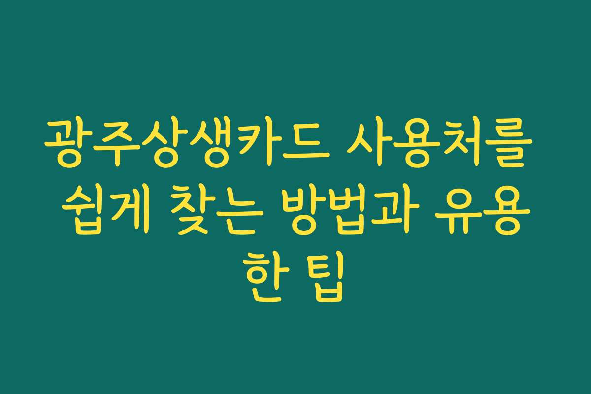 광주상생카드 사용처를 쉽게 찾는 방법과 유용한 팁