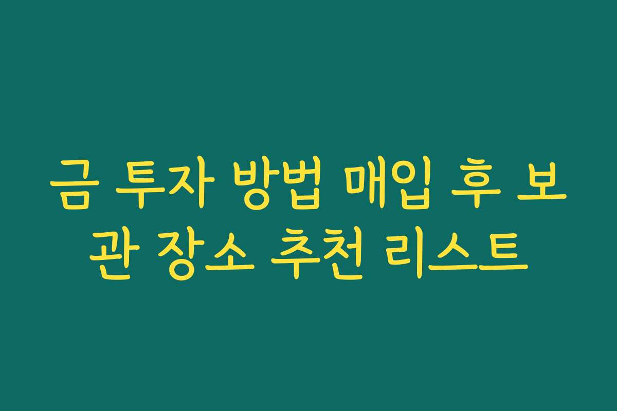 금 투자 방법 매입 후 보관 장소 추천 리스트 금 투자 방법 매입 후 보관 장소 추천 리스트