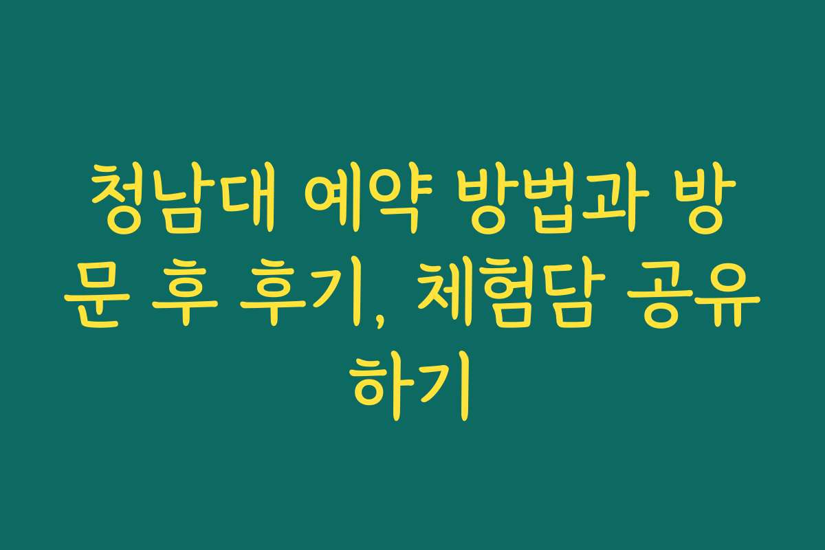 청남대 예약 방법과 방문 후 후기, 체험담 공유하기