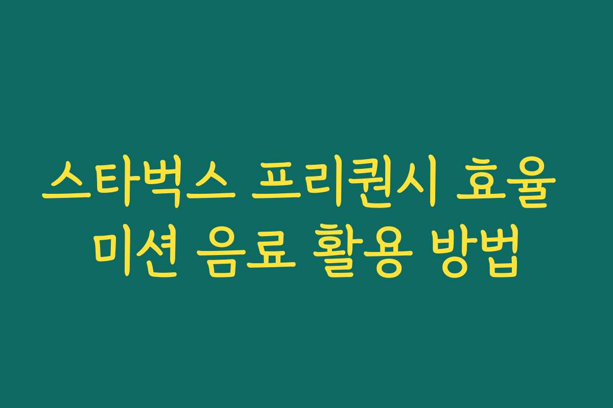스타벅스 프리퀀시 효율 미션 음료 활용 방법 스타벅스 프리퀀시 효율 미션 음료 활용 방법