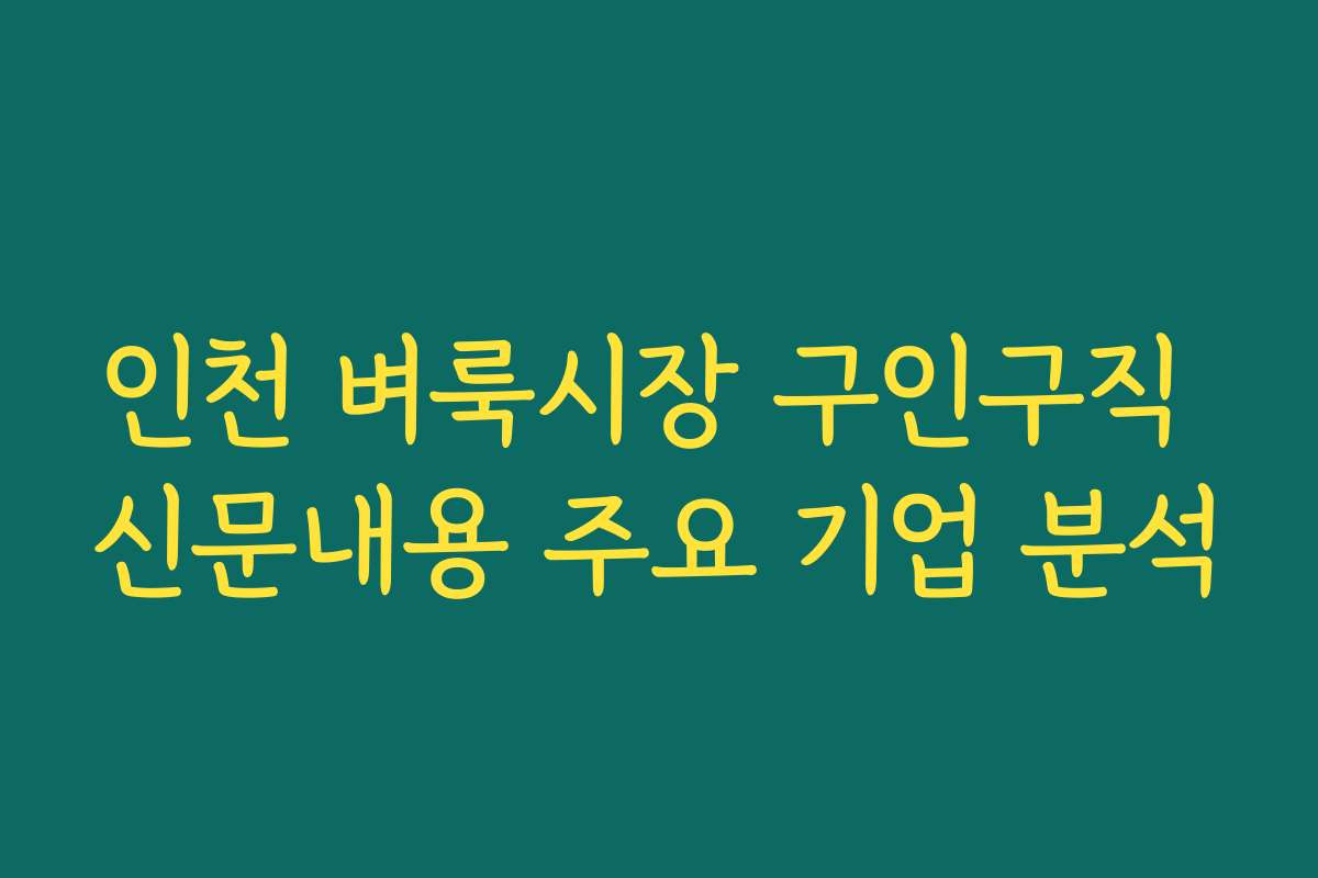 인천 벼룩시장 구인구직 신문내용 주요 기업 분석 인천 벼룩시장 구인구직 신문내용 주요 기업 분석
