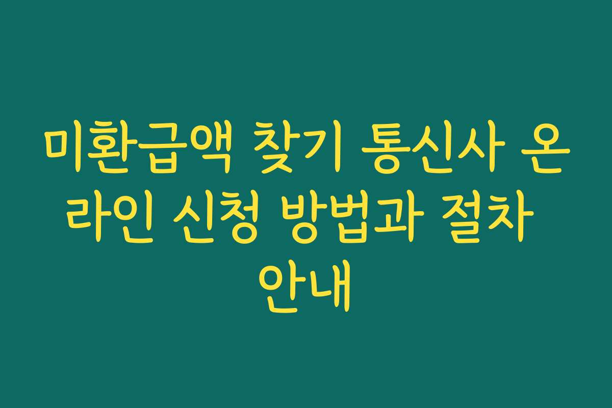 미환급액 찾기 통신사 온라인 신청 방법과 절차 안내
