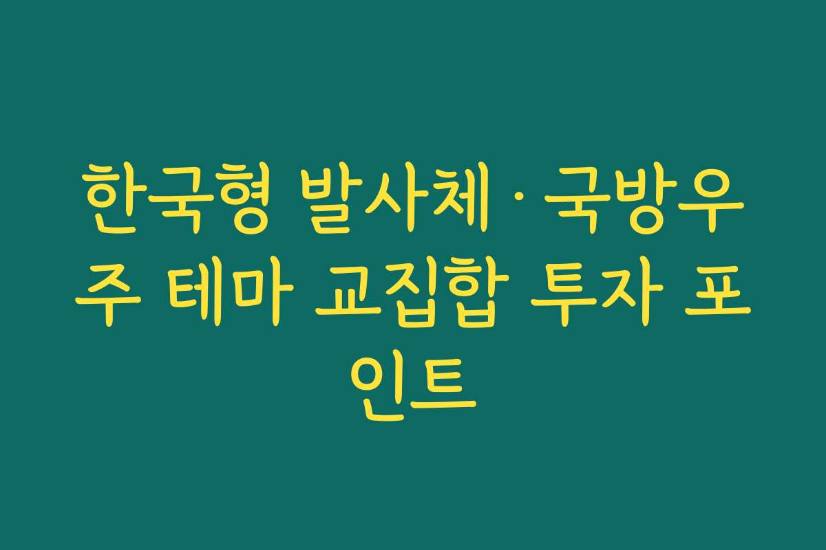 한국형 발사체·국방우주 테마 교집합 투자 포인트 한국형 발사체·국방우주 테마 교집합 투자 포인트