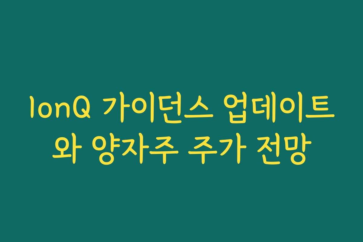 IonQ 가이던스 업데이트와 양자주 주가 전망 IonQ 가이던스 업데이트와 양자주 주가 전망