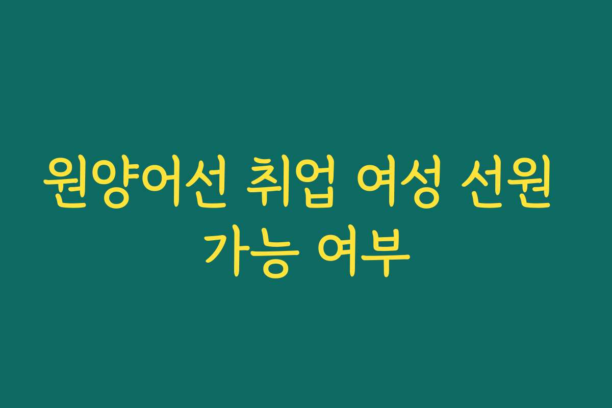 원양어선 취업 여성 선원 가능 여부