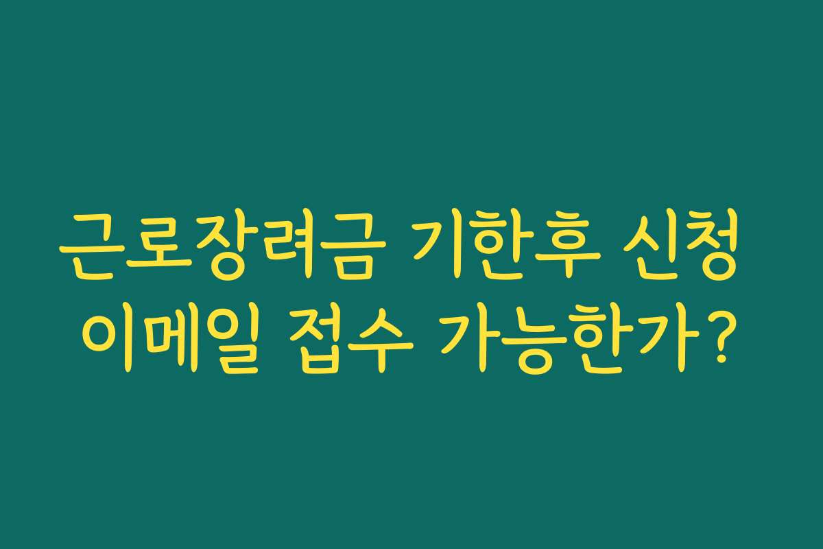근로장려금 기한후 신청 이메일 접수 가능한가? 근로장려금 기한후 신청 이메일 접수 가능한가?