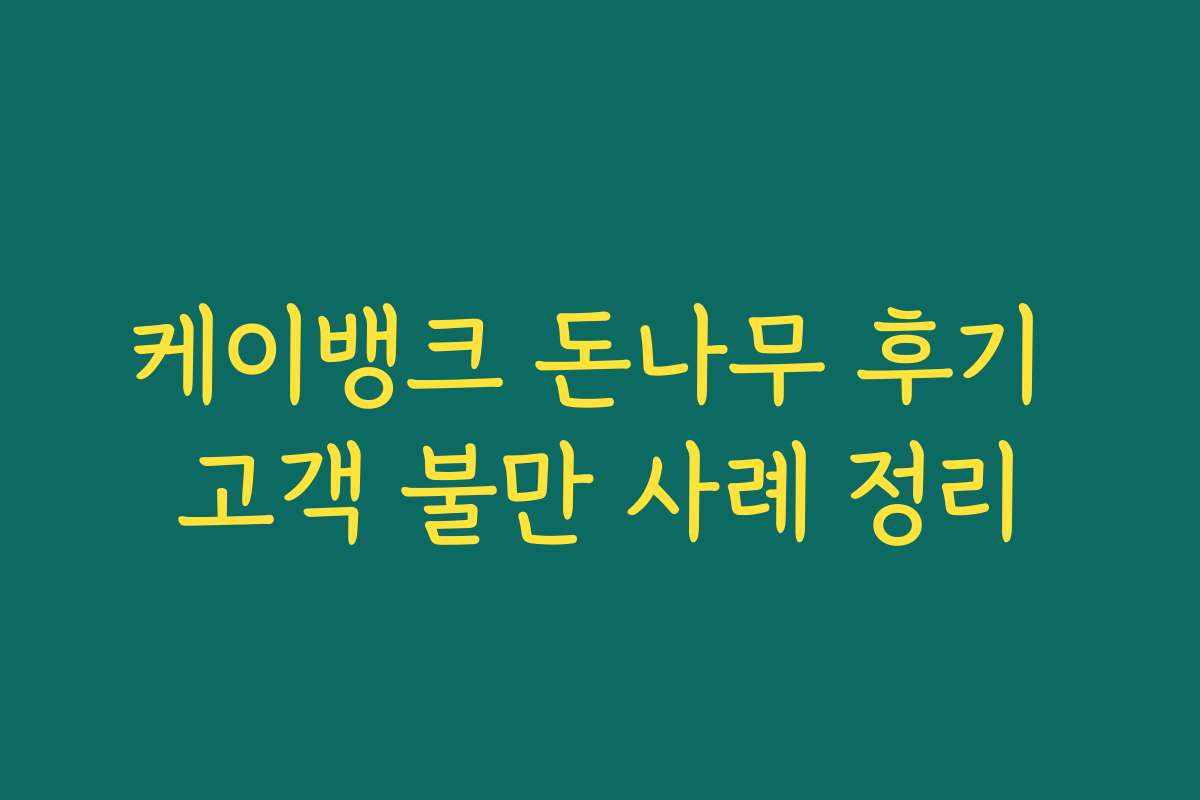 케이뱅크 돈나무 후기 고객 불만 사례 정리