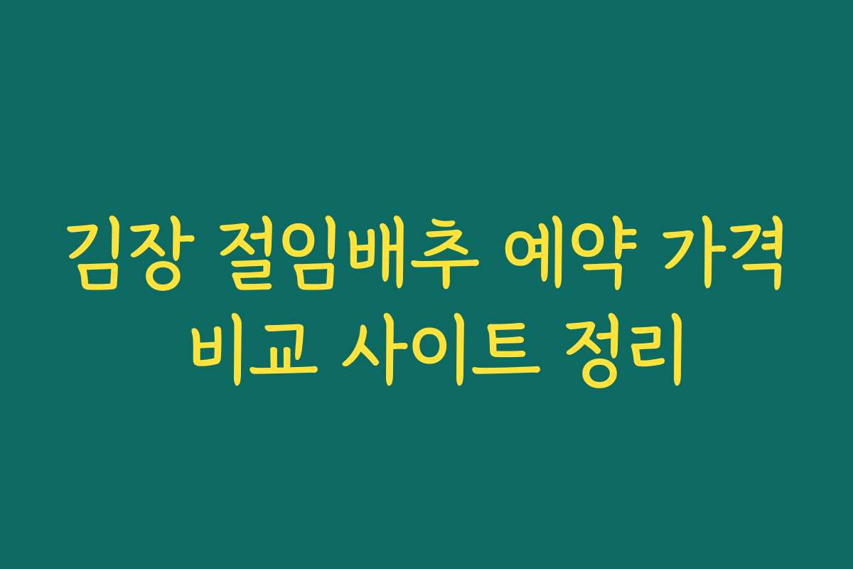 김장 절임배추 예약 가격 비교 사이트 정리
