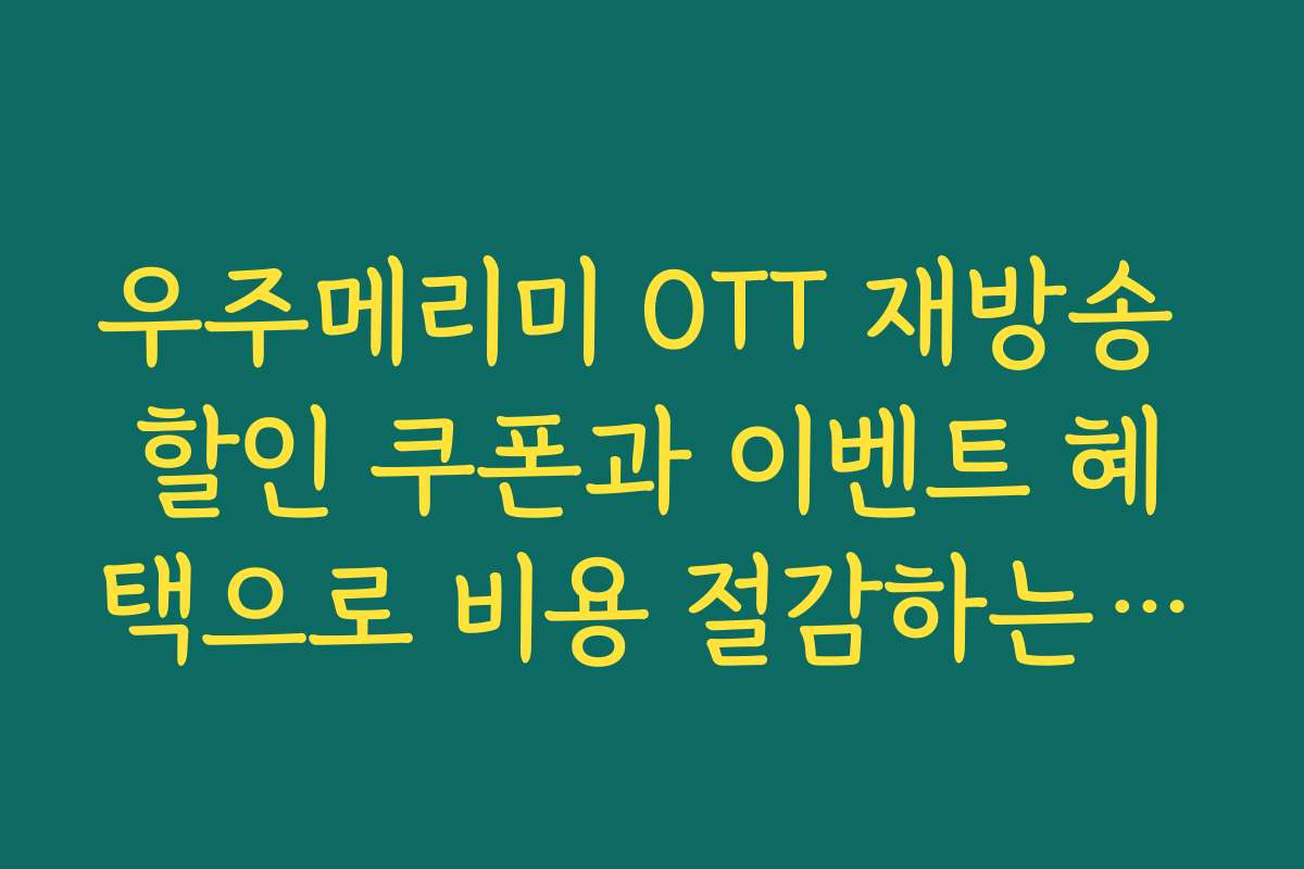우주메리미 OTT 재방송 할인 쿠폰과 이벤트 혜택으로 비용 절감하는 노하우
