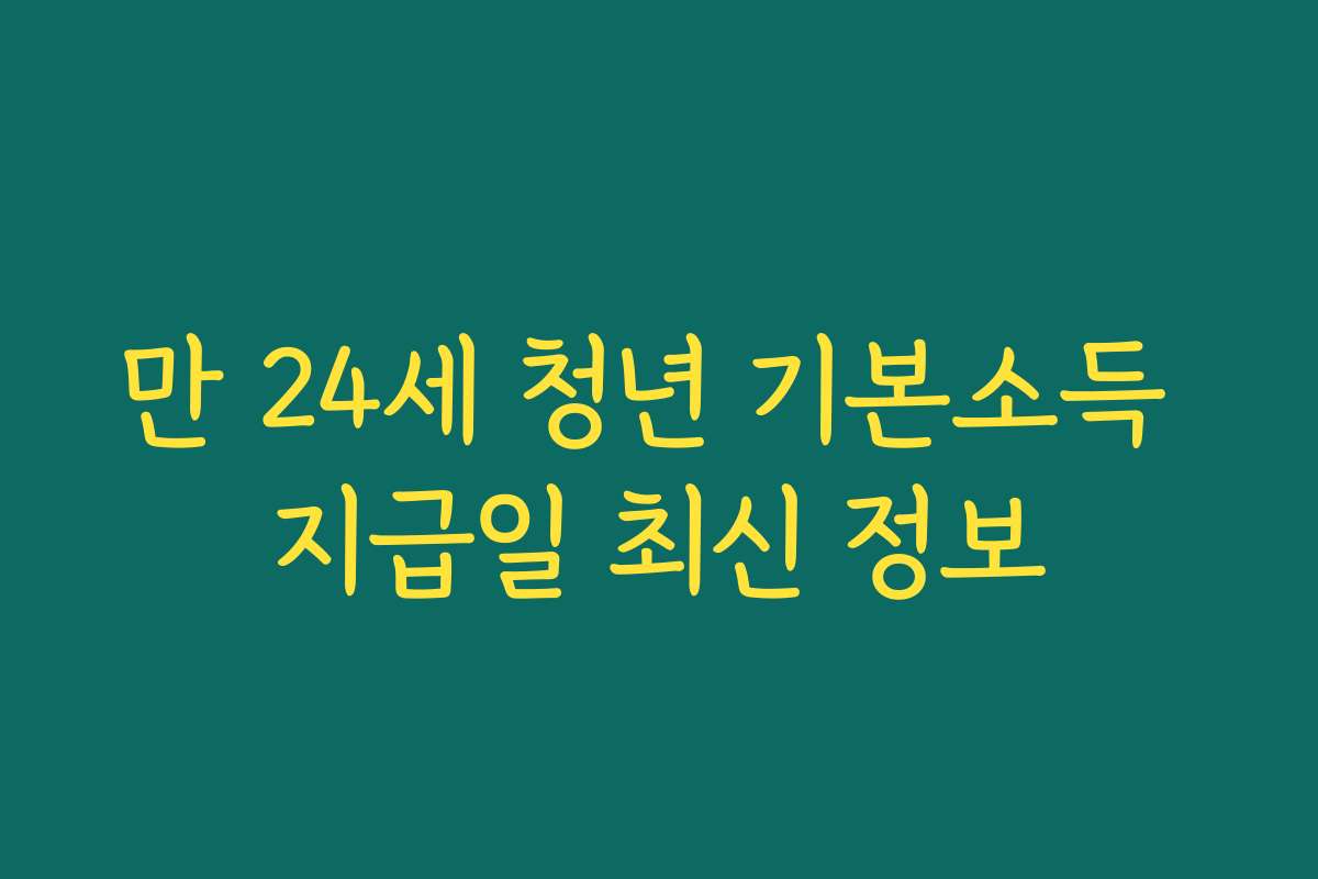 만 24세 청년 기본소득 지급일 최신 정보