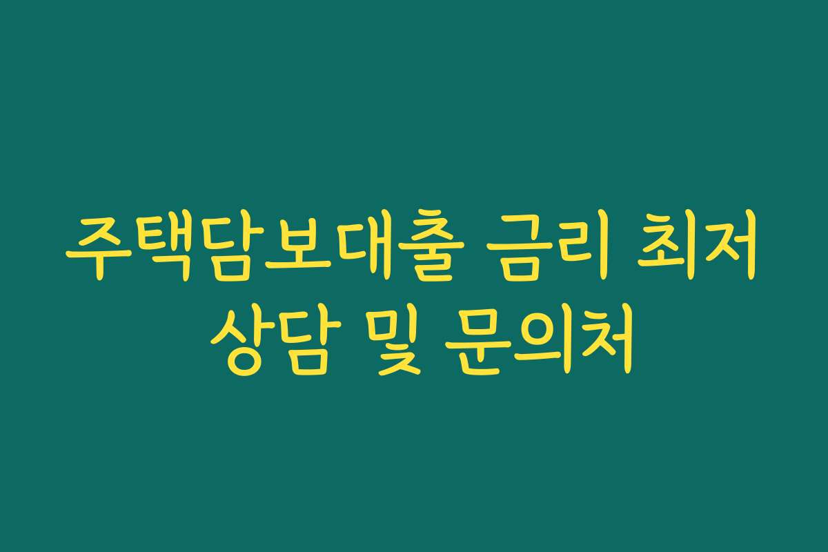 주택담보대출 금리 최저 상담 및 문의처 주택담보대출 금리 최저 상담 및 문의처
