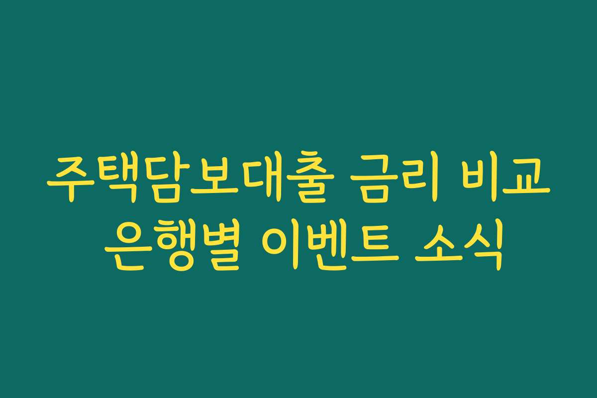 주택담보대출 금리 비교 은행별 이벤트 소식