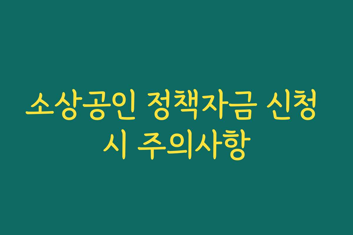 소상공인 정책자금 신청 시 주의사항