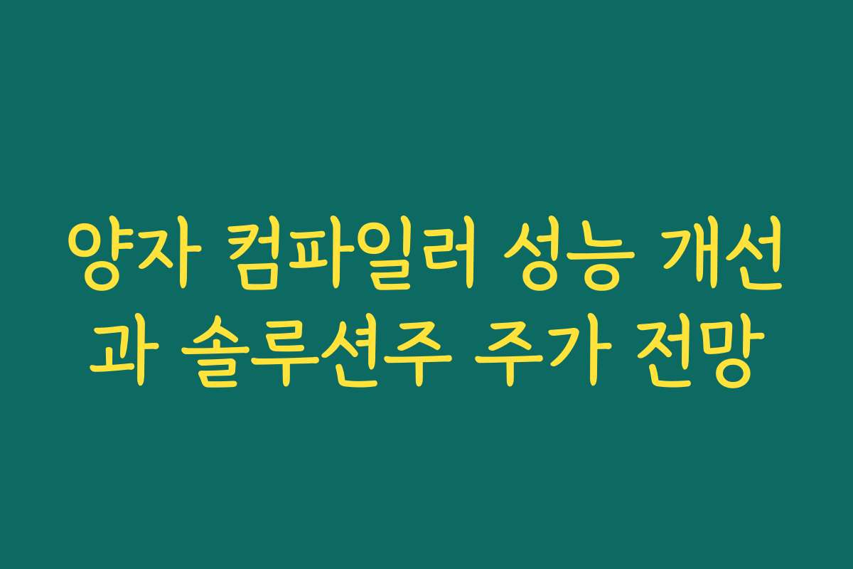 양자 컴파일러 성능 개선과 솔루션주 주가 전망 양자 컴파일러 성능 개선과 솔루션주 주가 전망
