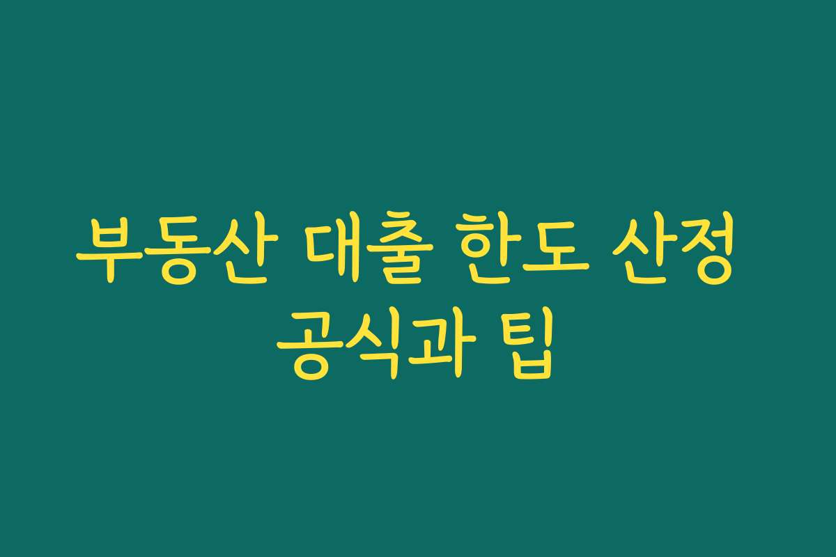 부동산 대출 한도 산정 공식과 팁 부동산 대출 한도 산정 공식과 팁