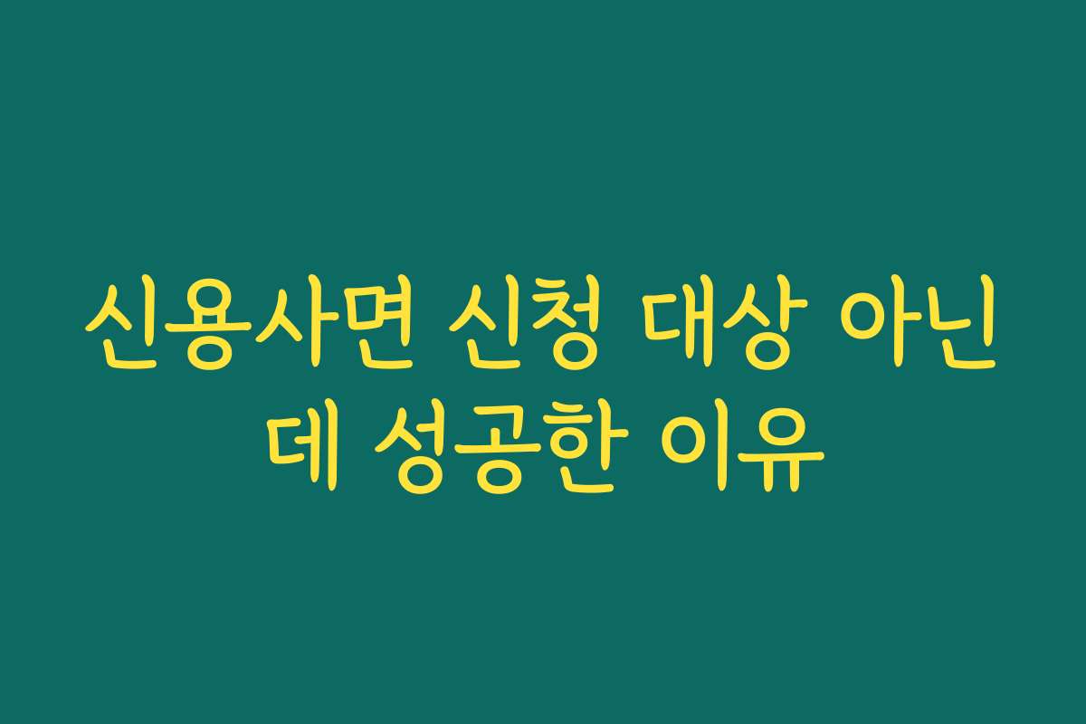 신용사면 신청 대상 아닌데 성공한 이유