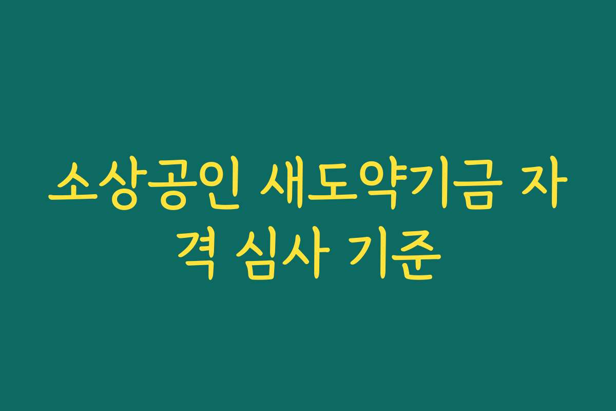 소상공인 새도약기금 자격 심사 기준