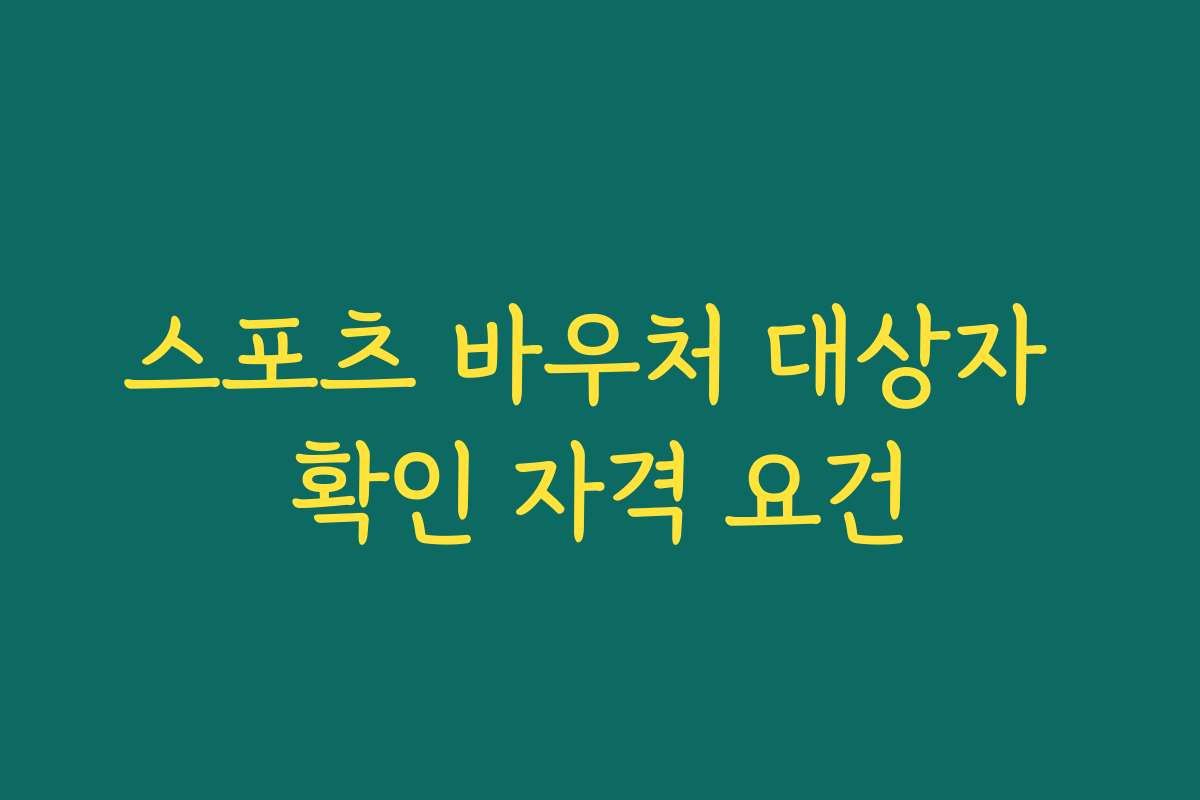 스포츠 바우처 대상자 확인 자격 요건