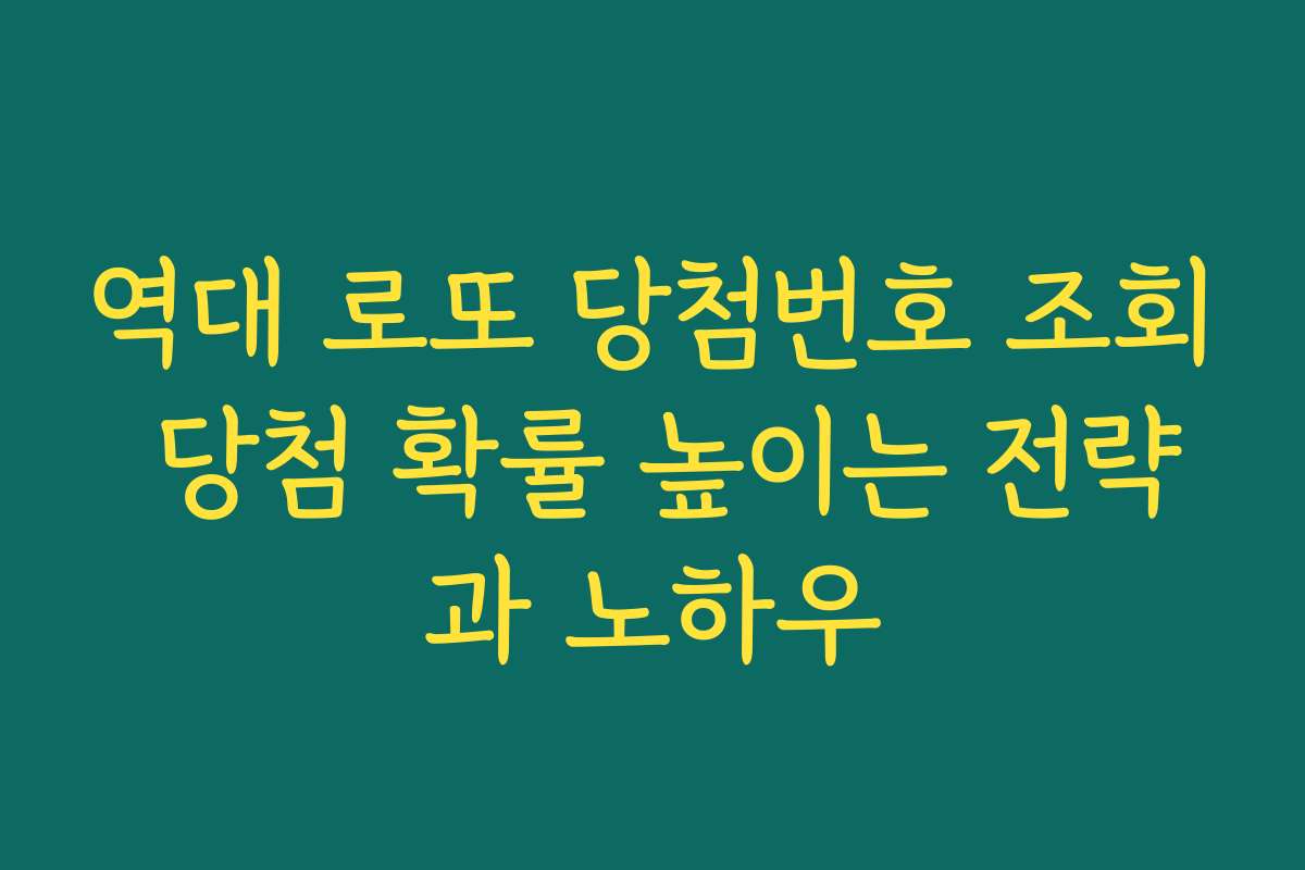 역대 로또 당첨번호 조회 당첨 확률 높이는 전략과 노하우