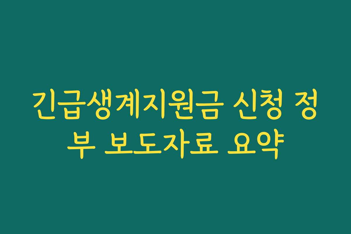 긴급생계지원금 신청 정부 보도자료 요약 긴급생계지원금 신청 정부 보도자료 요약