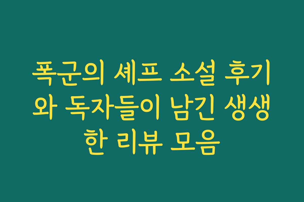 폭군의 셰프 소설 후기와 독자들이 남긴 생생한 리뷰 모음